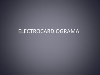ELECTROCARDIOGRAMA 
 