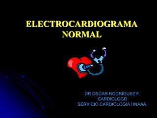 ELECTROCARDIOGRAMA NORMAL DR OSCAR RODRIGUEZ F. CARDIOLOGO SERVICIO CARDIOLOGIA HNAAA. 