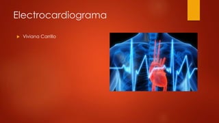 Electrocardiograma
 Viviana Carrillo
 