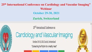 25th International Conference on Cardiology and Vascular Imaging”
Webinar
October 29-30, 2021
Zurich, Switzerland
 