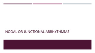 NODAL OR JUNCTIONAL ARRHYTHMIAS
 