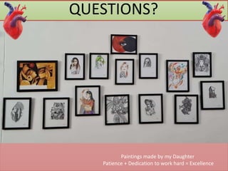 QUESTIONS?
Paintings made by my Daughter
Patience + Dedication to work hard = Excellence
 