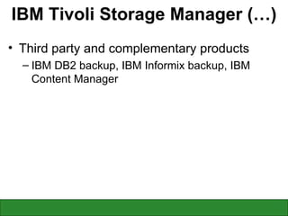 IBM Tivoli Storage Manager (…) Third party and complementary products IBM DB2 backup, IBM Informix backup, IBM Content Manager 