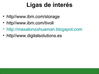 Ligas de interés http//www.ibm.com/storage http//www.ibm.com/tivoli http://maxalonzohuaman.blogspot.com http//www.digitalsolutions.es 