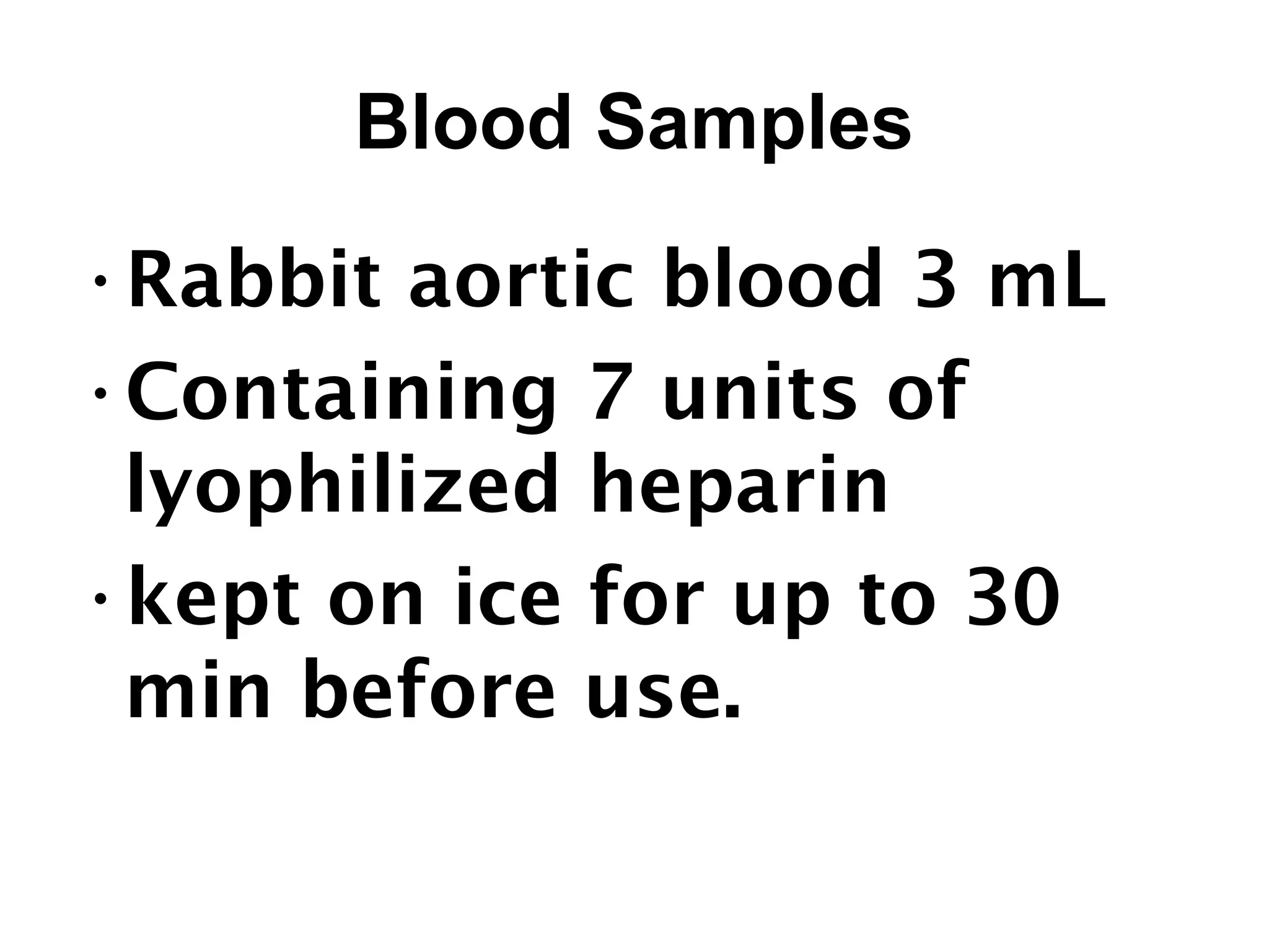 Blood Samples
•Rabbit aortic blood 3 mL
•Containing 7 units of
lyophilized heparin
•kept on ice for up to 30
min before use.
 
