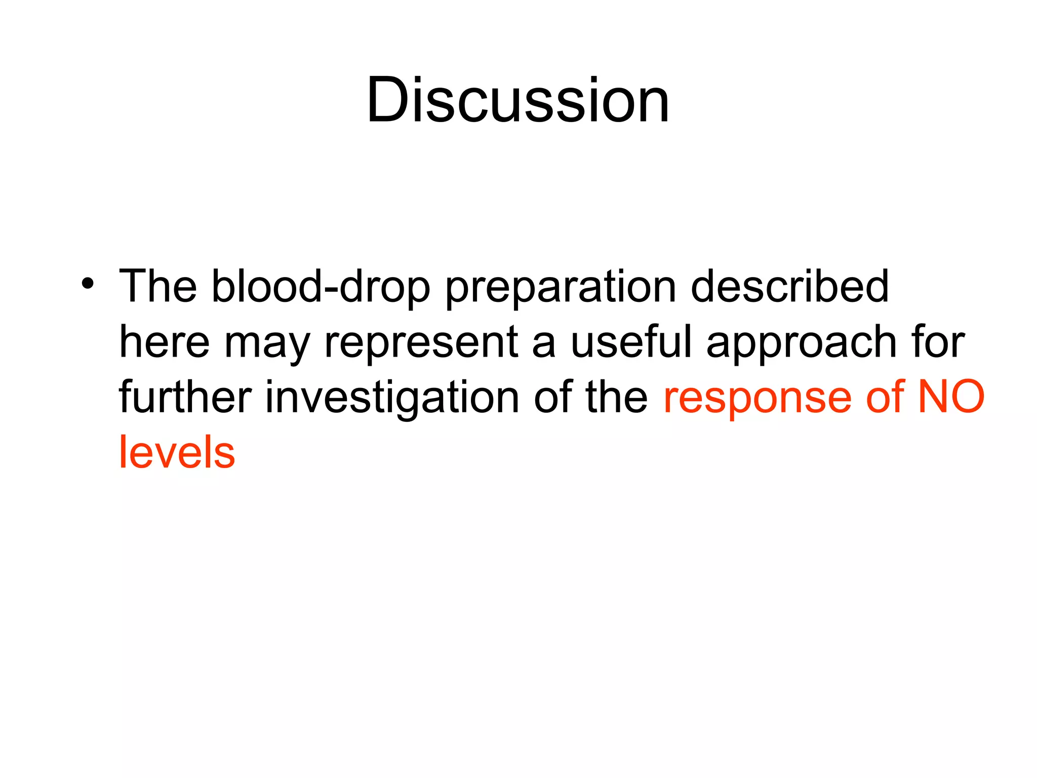 Discussion
• The blood-drop preparation described
here may represent a useful approach for
further investigation of the response of NO
levels
 