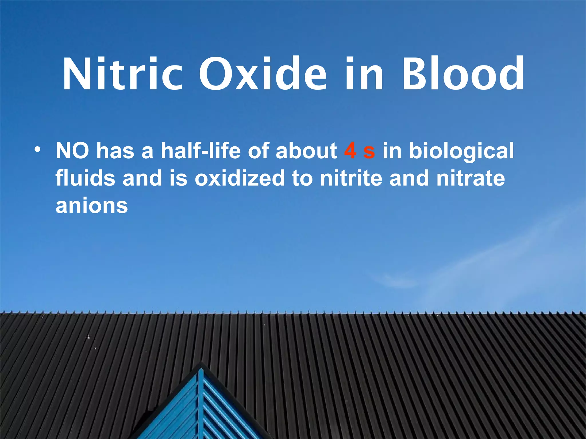 Nitric Oxide in Blood
• NO has a half-life of about 4 s in biological
fluids and is oxidized to nitrite and nitrate
anions
 