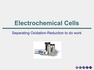 Electrochemical Cells
Separating Oxidation-Reduction to do work
 