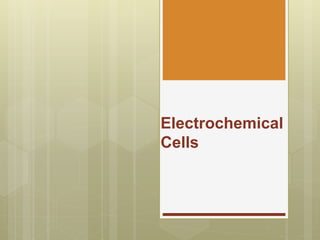 Electrochemical
Cells
 