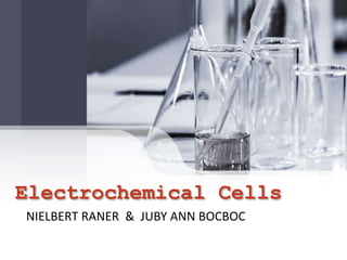 Electrochemical Cells
NIELBERT RANER & JUBY ANN BOCBOC
 