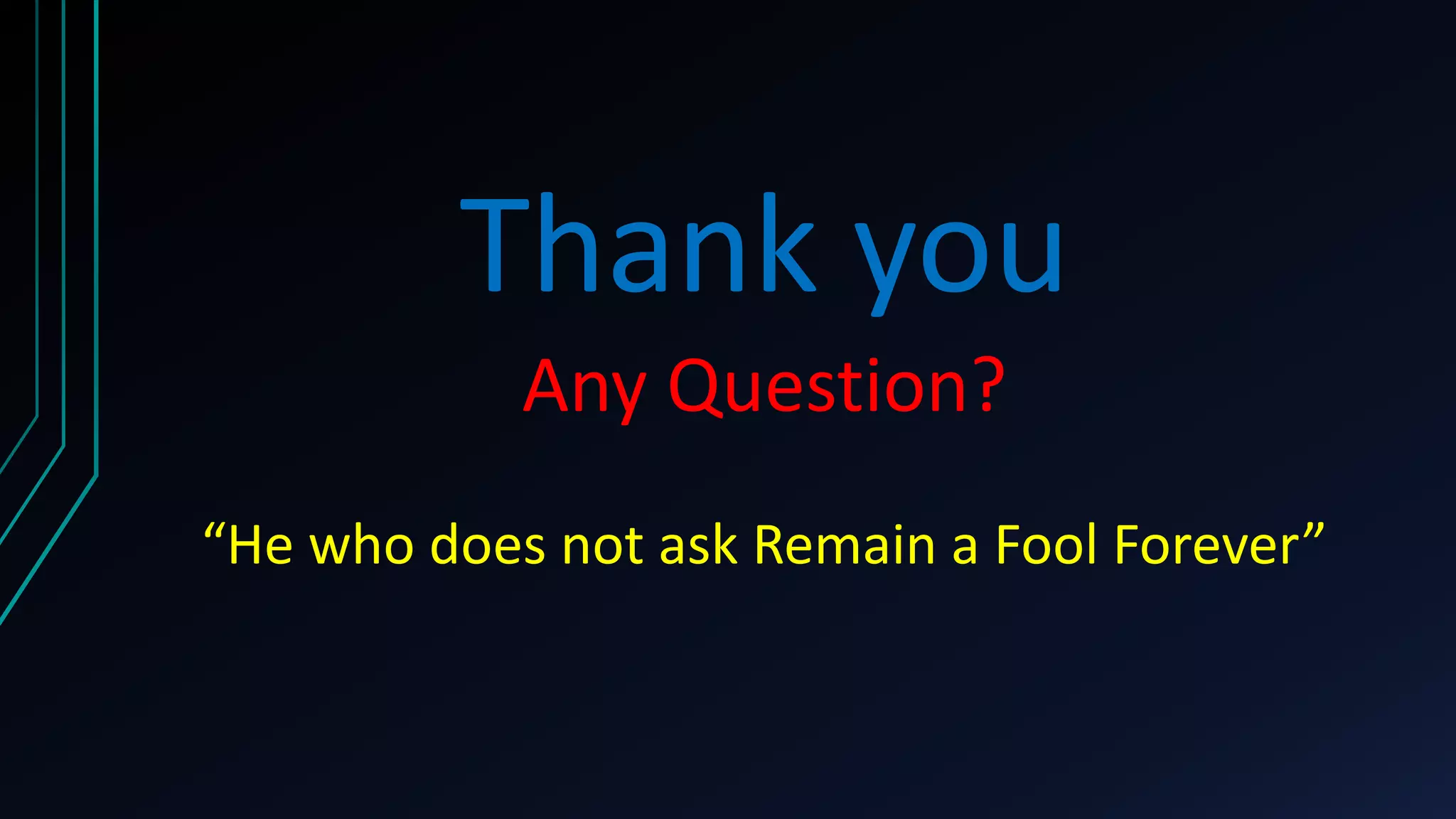 Thank you
Any Question?
“He who does not ask Remain a Fool Forever”
 