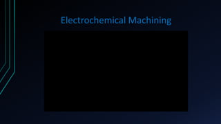 Electrochemical Machining
 