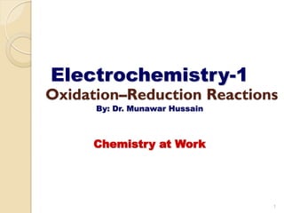 1
Oxidation–Reduction Reactions
Electrochemistry-1
By: Dr. Munawar Hussain
Chemistry at Work
 