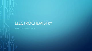 ELECTROCHEMISTRY
YEAR 11 – STAGE 1 SACE
 