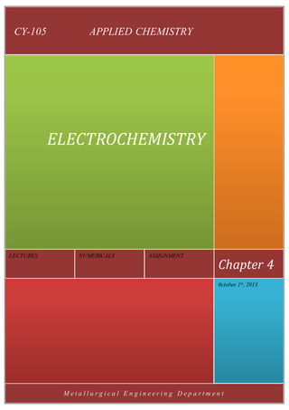 M e t a l l u r g i c a l E n g i n e e r i n g D e p a r t m e n t
0ctober 1st, 2013
Chapter 4
ASSIGNMENTNUMERICALSLECTURES
ELECTROCHEMISTRY
CY-105 APPLIED CHEMISTRY
 
