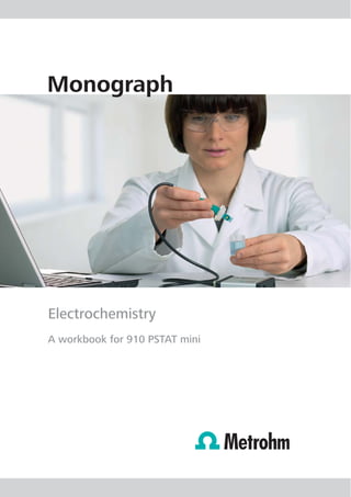 Electrochemistry
A workbook for 910 PSTAT mini
Monograph
 