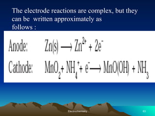 The electrode reactions are complex, but they
can be written approximately as
follows :
63
Electrochemistry
 