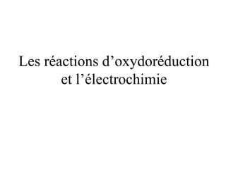 Les réactions d’oxydoréduction
et l’électrochimie
 