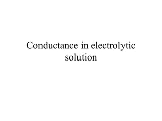 Conductance in electrolytic
solution
 