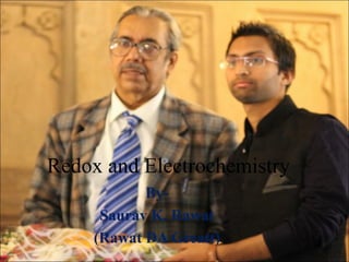 Redox and Electrochemistry 
By- 
Saurav K. Rawat 
(Rawat DA Greatt) 1 
 
