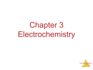 Electrochemistry
Chapter 3
Electrochemistry
 