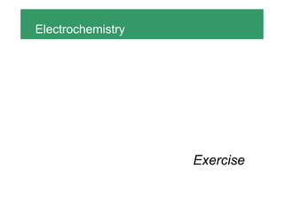 Electrochemistry




                   Exercise
 