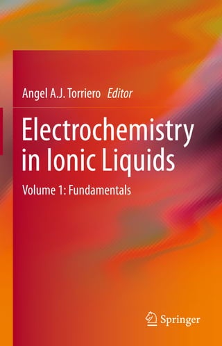 Angel A.J.Torriero Editor
Electrochemistry
in Ionic Liquids
Volume 1: Fundamentals
 