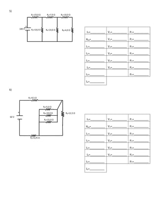 5)
6)
IT=______________ V1=______________ P1=______________
Req=__________ V2=______________ P2=______________
I1=______________ V3=______________ P3=______________
I2=______________ V4=______________ P4=______________
I3=______________ V5=______________ P5=______________
I4=______________ V6=______________ P6=______________
I5=______________ PT=______________
I6=______________
IT=______________ V1=______________ P1=______________
Req=__________ V2=______________ P2=______________
I1=______________ V3=______________ P3=______________
I2=______________ V4=______________ P4=______________
I3=______________ V5=______________ P5=______________
I4=______________ V6=______________ P6=______________
I5=______________ PT=______________
I6=______________
+
-
R1=23,0 Ω R3=7,0 Ω R5=10,0 Ω
R2=14,0 Ω R4=14,0 Ω R6=4,0 Ω
100 V
-
R6=12,5 Ω
R1=9,5 Ω
R2=4,25 Ω
60 V
+
-
R3=5,0 Ω
R4=10,0 Ω
R5=15,0 Ω
 