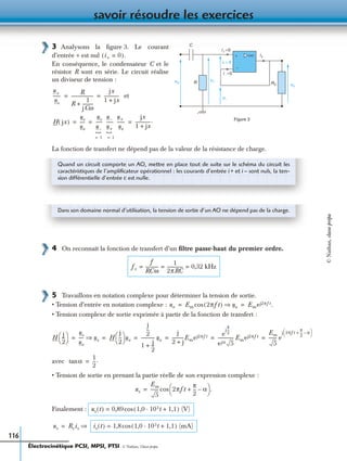 savoir résoudre les exercices
116
3 Analysons la ﬁgure 3. Le courant
d’entrée + est nul
En conséquence, le condensateur C et le
résistor R sont en série. Le circuit réalise
un diviseur de tension :
et
La fonction de transfert ne dépend pas de la valeur de la résistance de charge.
4 On reconnaît la fonction de transfert d’un ﬁltre passe-haut du premier ordre.
5 Travaillons en notation complexe pour déterminer la tension de sortie.
• Tension d’entrée en notation complexe :
• Tension complexe de sortie exprimée à partir de la fonction de transfert :
avec
• Tension de sortie en prenant la partie réelle de son expression complexe :
Finalement :
is
ue RC
+
−
us
R
i+=0
u–
ε = 0
i– =0
u+
Figure 3
C
i+ 0=( ).
u+
ue
-------
R
R
1
jCω
----------+
--------------------
jx
1 jx+
--------------= =
H jx( )
us
ue
-----
us
u–
------
u–
u+
------
u+
ue
-------
jx
1 jx+
--------------.= = =
{
{
1= 1=
Quand un circuit comporte un AO, mettre en place tout de suite sur le schéma du circuit les
caractéristiques de l’ampliﬁcateur opérationnel : les courants d’entrée i + et i – sont nuls, la ten-
sion différentielle d’entrée ε est nulle.
Dans son domaine normal d’utilisation, la tension de sortie d’un AO ne dépend pas de la charge.
fc
f
RCω
------------
1
2πRC
--------------- 0,32 kHz= = =
ue Em 2πft( )cos ue⇒ Emej2πft.= =
H
j
2
---
 
  us
ue
----- us⇒ H
j
2
---
 
  ue
j
2
---
1
j
2
---+
------------ ue
j
2 j+
-----------Emej2πft e
j
π
2
---
ejα 5
-------------- Emej2πft
Em
5
------- e
j 2πft
π
2
--- α–+
 
 
= = = = = =
αtan
1
2
---.=
us
Em
5
------- 2πft
π
2
--- α–+
 
  .cos=
us t( ) 0,89 1,0 103t· 1,1+( ) (V)cos=
us Rcis ⇒= is t( ) 1,8 1,0 103t· 1,1+( ) (mA)cos=
Électrocinétique PCSI, MPSI, PTSI - © Nathan, Classe prépa
©Nathan,classeprépa
 