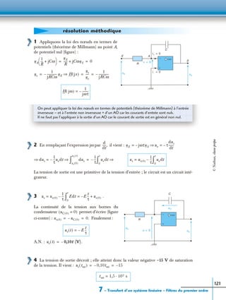7 – Transfert d’un système linéaire – Filtres du premier ordre
121
1 Appliquons la loi des nœuds en termes de
potentiels (théorème de Millmann) au point A,
de potentiel nul (ﬁgure) :
2 En remplaçant l’expression jω par il vient :
La tension de sortie est une primitive de la tension d’entrée ; le circuit est un circuit inté-
grateur.
3 .
La continuité de la tension aux bornes du
condensateur permet d’écrire (ﬁgure
ci-contre) : Finalement :
A.N. :
4 La tension de sortie décroît ; elle atteint donc la valeur négative –15 V de saturation
de la tension. Il vient :
résolution méthodique
ue
+
−
E
i+ 0=
ε 0=
i– 0=
R
A
S
C
us
uA
1
R
--- jCω+
 
  uE
R
----- jCωuS+ 0= =
us
1
jRCω
-------------- uE– H jx( )⇒
us
ue
-----
1
jRCω
--------------–= = =
H jω( )
1
jωτ
--------–=
On peut appliquer la loi des nœuds en termes de potentiels (théorème de Millmann) à l’entrée
inverseuse – et à l’entrée non inverseuse + d’un AO car les courants d’entrée sont nuls.
Il ne faut pas l’appliquer à la sortie d’un AO car le courant de sortie est en général non nul.
d
dt
-----, uE jωτuS– ue⇒ τ–
dus
dt
--------= =
dus⇒
1
τ
---uedt–= dus
us 0( )
us t( )
∫⇒
1
τ
---– uedt
0
t
∫ ⇒= us us 0( )
1
τ
---–= uedt
0
t
∫
ue
R
C
u 0=
uC
+
−
us
us us 0( )
1
τ
---–= Edt E–
t
τ
-- us 0( )+=
0
t
∫
uC 0( ) 0=( )
us 0( ) uC 0( )– 0.= =
us t( ) E–
t
τ
--=
us t( ) 0,10t (V).–=
us tsat( ) 0,10tsat– 15–= =
tsat 1,5 102 s·=
©Nathan,classeprépa
 