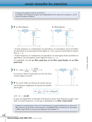 savoir résoudre les exercices
138
2
• À basse fréquence, le condensateur est équivalent à un interrupteur ouvert, la bobine
est équivalente à un interrupteur fermé (ﬁgure a) ; il n’y a pas de courant dans le résistor,
donc
• À haute fréquence, le condensateur est équivalent à un interrupteur fermé, la bobine est
équivalente à un interrupteur ouvert (ﬁgure b), donc
Ce quadripôle n’est ni un ﬁltre passe-bas, ni un ﬁltre passe-bande, ni un ﬁltre
passe-haut.
3
Le circuit se réduit à l’association en série des deux
résistors (ﬁgure ci-contre).
4 Le circuit réalise un diviseur de tension qui per-
met d’exprimer simplement la fonction de transfert,
puis le gain :
A.N. :
Le gain est négatif dans un domaine de fréquences autour de la fréquence propre, nul à
basse et à haute fréquences ; on dit que le quadripôle est un ﬁltre coupe-bande.
Le facteur de qualité est celui du circuit R ′LC.
La pulsation et la fréquence propres sont indépendantes de la valeur de la résistance ; seul le
facteur de qualité en dépend.
R
ue
r
L
us = ue
is = 0
a. Basse fréquence b. Haute fréquence
R
ue
r
C
us = ue
is = 0
us ue.=
us ue.=
R
ue
r
is = 0
us
Z jLω0
1
jCω0
------------+
1 LCω0
2
–
jCω0
----------------------- 0.= = =
H
r
R r+
------------
1
2
---= = G⇒ 20log H( )=
G 6,0 dB.–=
L’analyse du comportement, à basse et à haute fréquences, permet de déterminer la nature d’un
ﬁltre, passe-bas, passe-bande ou passe-haut d’un quadripôle. Elle ne permet pas de reconnaître
un ﬁltre coupe-bande ni un passe-tout déphaseur (voir chapitre 7).
Électrocinétique PCSI, MPSI, PTSI - © Nathan, Classe prépa
©Nathan,classeprépa
 