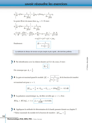 savoir résoudre les exercices
142
Le point M est à la masse donc Il vient :
Finalement :
3 Par identiﬁcation avec la relation donnée au § 2.1 du cours, il vient :
On remarque que
4 Le gain est maximal quand le module de la fonction de transfert
est maximal soit pour
5 La pulsation caractéristique du ﬁltre est telle que d’où :
6 Appliquons la méthode de détermination de la bande passante donnée au chapitre 7.
• Valeur maximale du module de la fonction de transfert :
et
us
1
R
--- jCω
1
R
1
jCω
----------+
--------------------+ +
1
R
--- uM jCω uM
1
R
1
jCω
----------+
--------------------ue.+ +=
uM 0.=
us
1
R
--- jCω
1
R
1
jCω
----------+
--------------------+ +
1
R
1
jCω
----------+
--------------------ue=
us
1 jx+
R
--------------
jCω
jx+1
------------+
jCω
jx+1
------------ue
us
R
---- 1 jx
jx
jx+1
------------+ +⇒
jx
jx+1
------------
ue
R
-----= =
us 1 jx+( )2 jx+[ ]⇒ jxue.=
H
1
3 j x
1
x
---–
 
 +
-----------------------------=
La méthode du diviseur de tension est plus simple et plus rapide ; elle doit être préférée.
Q
1
3
---=
A0
1
3
---.=
H
1
9 x
1
x
---–
2
+
-----------------------------=
x 1.=
H max
1
3
---= Gmax G x 1=( ) 20log
1
3
---
 
  9,5 dB–= = =
ω0 x 1,=
RCω0 RC 2πf0 1 ⇒= = f0
1
2πRC
--------------- 0,16 kHz= =
H max
1
3
---.=
Électrocinétique PCSI, MPSI, PTSI - © Nathan, Classe prépa
©Nathan,classeprépa
 