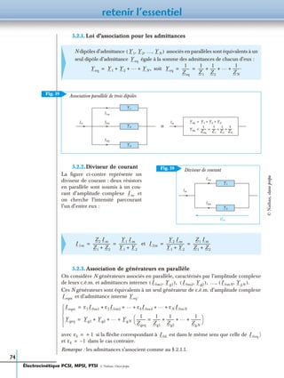 retenir l’essentiel
74
5.2.1. Loi d’association pour les admittances
5.2.2.Diviseur de courant
La ﬁgure ci-contre représente un
diviseur de courant : deux résistors
en parallèle sont soumis à un cou-
rant d’amplitude complexe et
on cherche l’intensité parcourant
l’un d’entre eux :
5.2.3.Association de générateurs en parallèle
On considère N générateurs associés en parallèle, caractérisés par l’amplitude complexe
de leurs c.é.m. et admittances internes …,
Ces N générateurs sont équivalents à un seul générateur de c.é.m. d’amplitude complexe
et d’admittance interne
avec si la ﬂèche correspondant à est dans le même sens que celle de )
et dans le cas contraire.
Remarque : les admittances s’associent comme au § 2.1.1.
N dipôles d’admittance associés en parallèles sont équivalents à un
seul dipôle d’admittance égale à la somme des admittances de chacun d’eux :
soit
Association parallèle de trois dipôles
et
Y1 Y2 … YN, , ,( )
Yeq
Yeq Y1 Y2
… YN,+ + += Yeq
1
Zeq
--------
1
Z1
------
1
Z2
------ … 1
ZN
--------.+ + += =
Y eq Y 1 Y 2 Y 3+ +=
Y eq
1
Z eq
---------
1
Z 1
------
1
Z 2
------
1
Z 3
------+ += =
I1m
I2m
I3m
Y 1
Y 2
Y 3
ImIm
≡
Fig. 19
Diviseur de courantFig. 20
I1m
I2m
Y 1
Y 2
Im
Um
Im
I1m
Z2 Im
Z1 Z2+
--------------------
Y1 Im
Y1 Y2+
--------------------= = I2m
Y2 Im
Y1 Y2+
--------------------
Z1 Im
Z1 Z2+
--------------------= =
I0m1 Yg1,( ), I0m2 Yg2,( ), I0mN YgN,( ).
Ieqm Yeq.
Ieqm ε1 I0m1 ε2 I0m2
… εk I0mk
… εN I0mN+ + + + +=
Ygeq Yg1 Yg2
… YgN
1
Zgeq
-----------
1
Zg1
--------
1
Zg2
-------- … 1
ZgN
-----------+ + +=
 
 + + +=





εk + 1= I0k I0eq
εk 1–=
Électrocinétique PCSI, MPSI, PTSI - © Nathan, Classe prépa
©Nathan,classeprépa
 