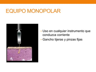 EQUIPO MONOPOLAR 
• Uso en cualquier instrumento que 
conduzca corriente 
• Gancho tijeras y pinzas fijas 
 