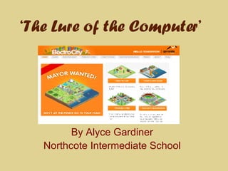 ‘ The Lure of the Computer’ By Alyce Gardiner Northcote Intermediate School 