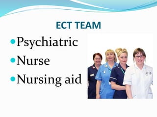 ECT TEAM
Psychiatric
Nurse
Nursing aid
 
