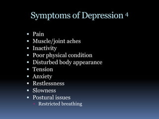 Symptoms of Depression 4PainMuscle/joint achesInactivityPoor physical conditionDisturbed body appearanceTensionAnxietyRestlessnessSlownessPostural issuesRestricted breathing