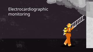 Electrocardiographic
monitoring
 