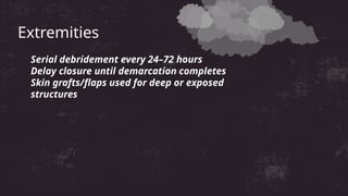 Extremities
Serial debridement every 24–72 hours
Delay closure until demarcation completes
Skin grafts/flaps used for deep or exposed
structures
 