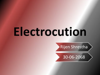 Electrocution
        Rijen Shrestha

         30-06-2068
 