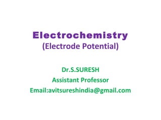 Electrochemistry
(Electrode Potential)
Dr.S.SURESH
Assistant Professor
Email:avitsureshindia@gmail.com
 