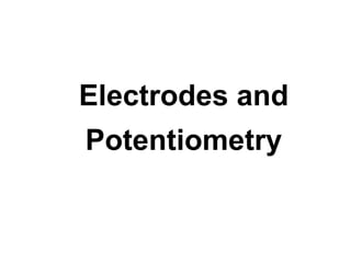 Electrodes and
Potentiometry
 