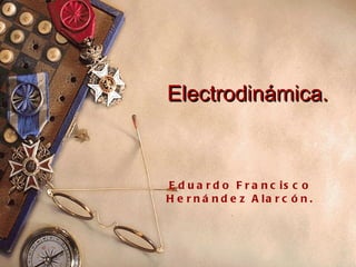 Electrodinámica. Eduardo Francisco Hernández Alarcón. 