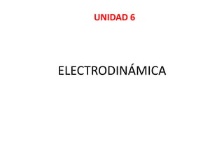 UNIDAD 6

ELECTRODINÁMICA

 