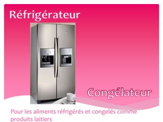 Pour les aliments réfrigérés et congelés comme
produits laitiers