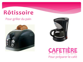 Pour préparer le café
Pour griller du pain