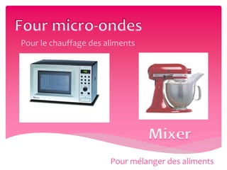 Pour le chauffage des aliments
Pour mélanger des aliments