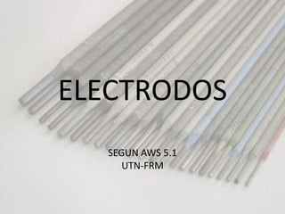 ELECTRODOS
SEGUN AWS 5.1
UTN-FRM
 