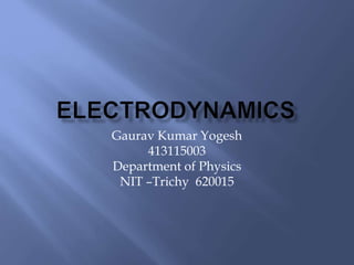 Gaurav Kumar Yogesh
413115003
Department of Physics
NIT –Trichy 620015
 