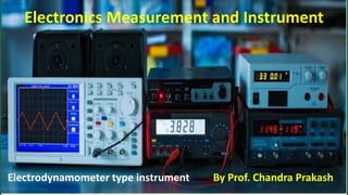 Electronics Measurement and Instrument
Electrodynamometer type instrument By Prof. Chandra Prakash
 
